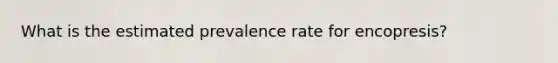 What is the estimated prevalence rate for encopresis?