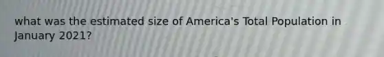 what was the estimated size of America's Total Population in January 2021?