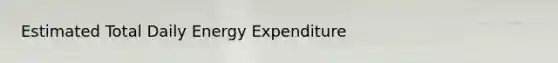 Estimated Total Daily Energy Expenditure