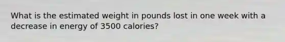 What is the estimated weight in pounds lost in one week with a decrease in energy of 3500 calories?