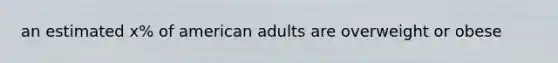 an estimated x% of american adults are overweight or obese