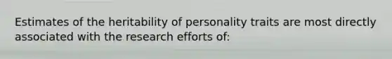 Estimates of the heritability of personality traits are most directly associated with the research efforts of: