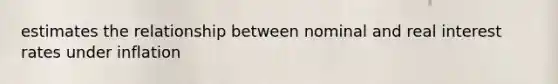 estimates the relationship between nominal and real interest rates under inflation