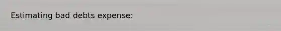 Estimating bad debts expense: