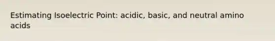 Estimating Isoelectric Point: acidic, basic, and neutral amino acids