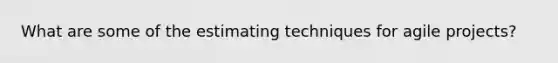 What are some of the estimating techniques for agile projects?