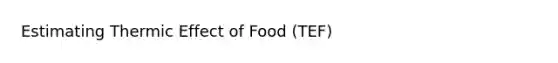 Estimating Thermic Effect of Food (TEF)