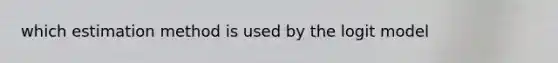 which estimation method is used by the logit model