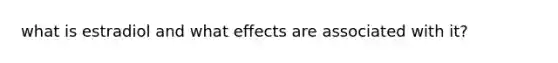 what is estradiol and what effects are associated with it?