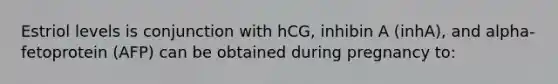 Estriol levels is conjunction with hCG, inhibin A (inhA), and alpha-fetoprotein (AFP) can be obtained during pregnancy to: