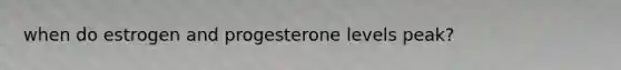 when do estrogen and progesterone levels peak?