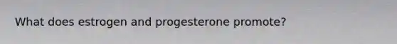 What does estrogen and progesterone promote?