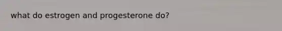 what do estrogen and progesterone do?