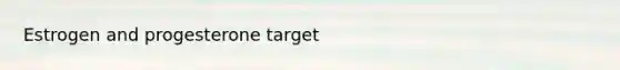 Estrogen and progesterone target
