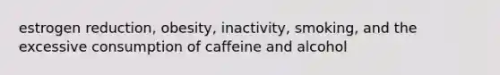 estrogen reduction, obesity, inactivity, smoking, and the excessive consumption of caffeine and alcohol