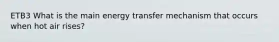 ETB3 What is the main energy transfer mechanism that occurs when hot air rises?