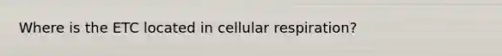 Where is the ETC located in cellular respiration?