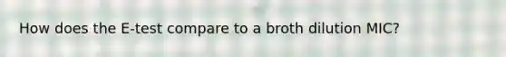 How does the E-test compare to a broth dilution MIC?