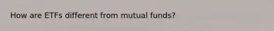 How are ETFs different from mutual funds?