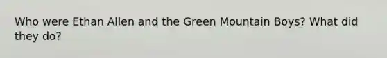 Who were Ethan Allen and the Green Mountain Boys? What did they do?