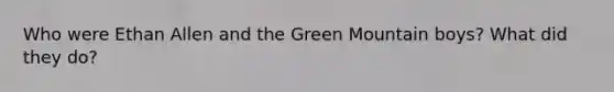 Who were Ethan Allen and the Green Mountain boys? What did they do?