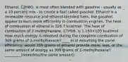 Ethanol, C2H6O, is most often blended with gasoline - usually as a 10 percent mix - to create a fuel called gasohol. Ethanol is a renewable resource and ethanol-blended fuels, like gasohol, appear to burn more efficiently in combustion engines. The heat of combustion of ethanol is 326.7 kcal/mol. The heat of combustion of 2-methylhexane, C7H16, is 1.150×103 kcal/mol. How much energy is released during the complete combustion of 309 grams of 2-methylhexane? ____ kcal Assuming the same efficiency, would 309 grams of ethanol provide more, less, or the same amount of energy as 309 grams of 2-methylhexane? _________(more/less/the same amount)