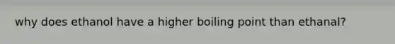 why does ethanol have a higher boiling point than ethanal?