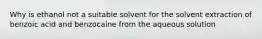 Why is ethanol not a suitable solvent for the solvent extraction of benzoic acid and benzocaine from the aqueous solution