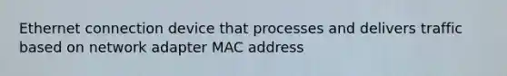 Ethernet connection device that processes and delivers traffic based on network adapter MAC address