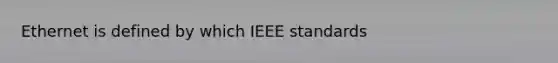 Ethernet is defined by which IEEE standards