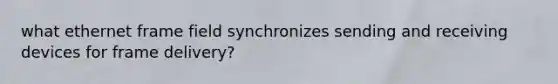 what ethernet frame field synchronizes sending and receiving devices for frame delivery?