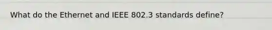 What do the Ethernet and IEEE 802.3 standards define?