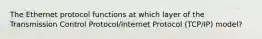 The Ethernet protocol functions at which layer of the Transmission Control Protocol/Internet Protocol (TCP/IP) model?