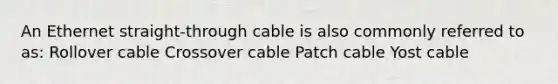 An Ethernet straight-through cable is also commonly referred to as: Rollover cable Crossover cable Patch cable Yost cable