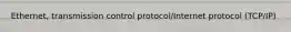 Ethernet, transmission control protocol/Internet protocol (TCP/IP)