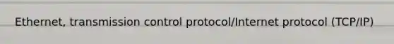 Ethernet, transmission control protocol/Internet protocol (TCP/IP)