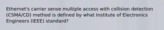 Ethernet's carrier sense multiple access with collision detection (CSMA/CD) method is defined by what Institute of Electronics Engineers (IEEE) standard?