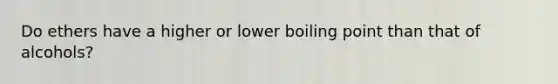 Do ethers have a higher or lower boiling point than that of alcohols?