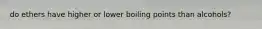 do ethers have higher or lower boiling points than alcohols?