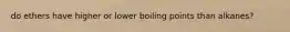 do ethers have higher or lower boiling points than alkanes?