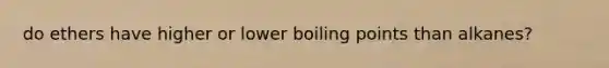 do ethers have higher or lower boiling points than alkanes?