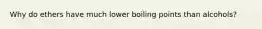 Why do ethers have much lower boiling points than alcohols?