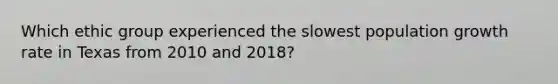 Which ethic group experienced the slowest population growth rate in Texas from 2010 and 2018?