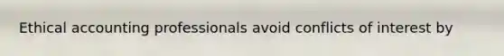Ethical accounting professionals avoid conflicts of interest by
