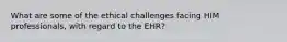 What are some of the ethical challenges facing HIM professionals, with regard to the EHR?