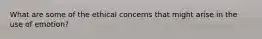 What are some of the ethical concerns that might arise in the use of emotion?