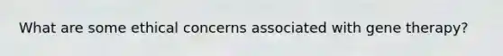 What are some ethical concerns associated with gene therapy?