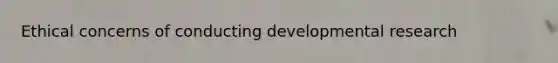 Ethical concerns of conducting developmental research