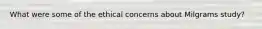 What were some of the ethical concerns about Milgrams study?