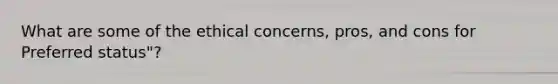 What are some of the ethical concerns, pros, and cons for Preferred status"?